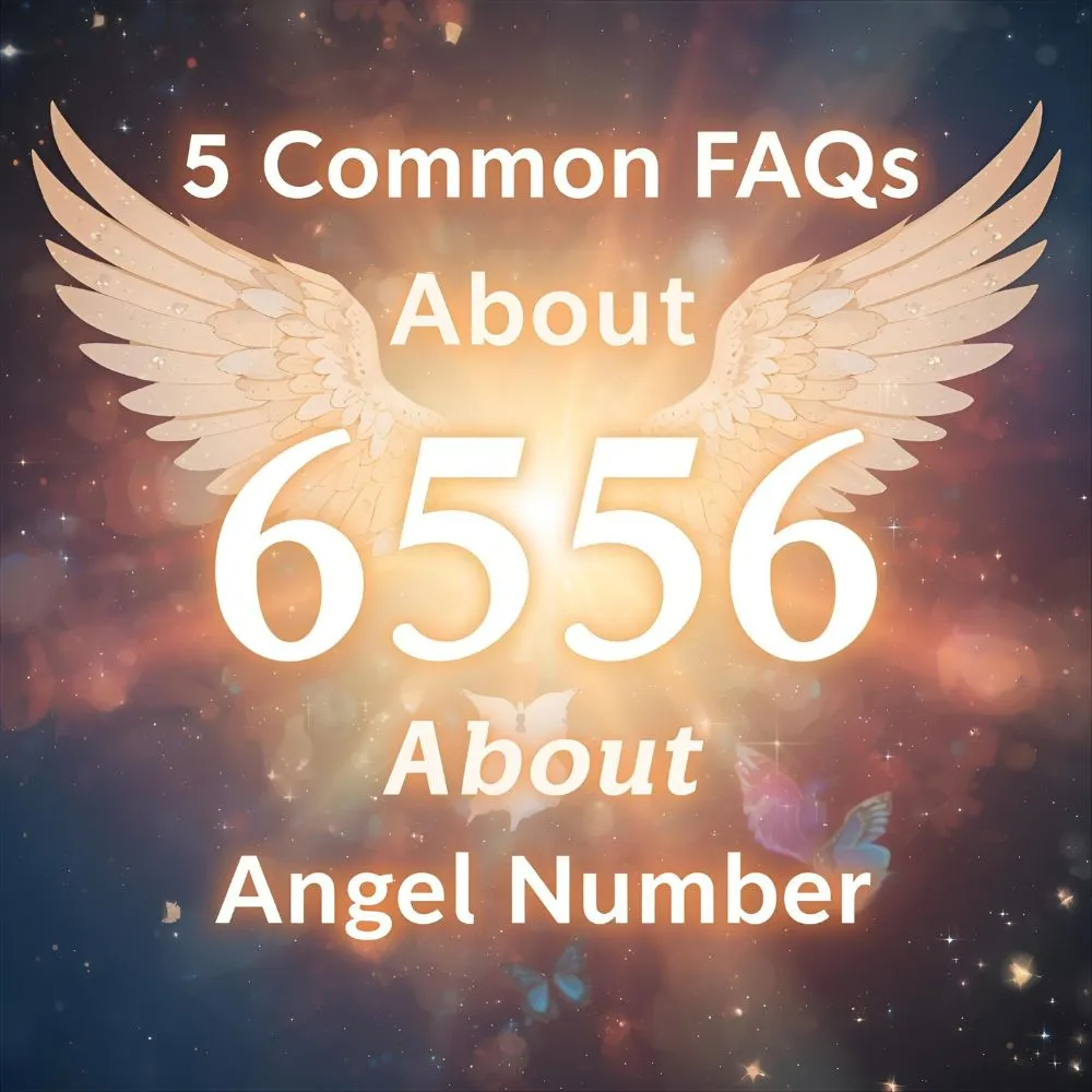 5 Common FAQs About 6556 Angel Number